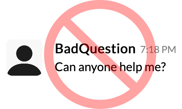 An image of a Slack message from user BadQuestion asking "Can anyone help me?" The question is covered with a red circle with a line through it as if crossing it out.